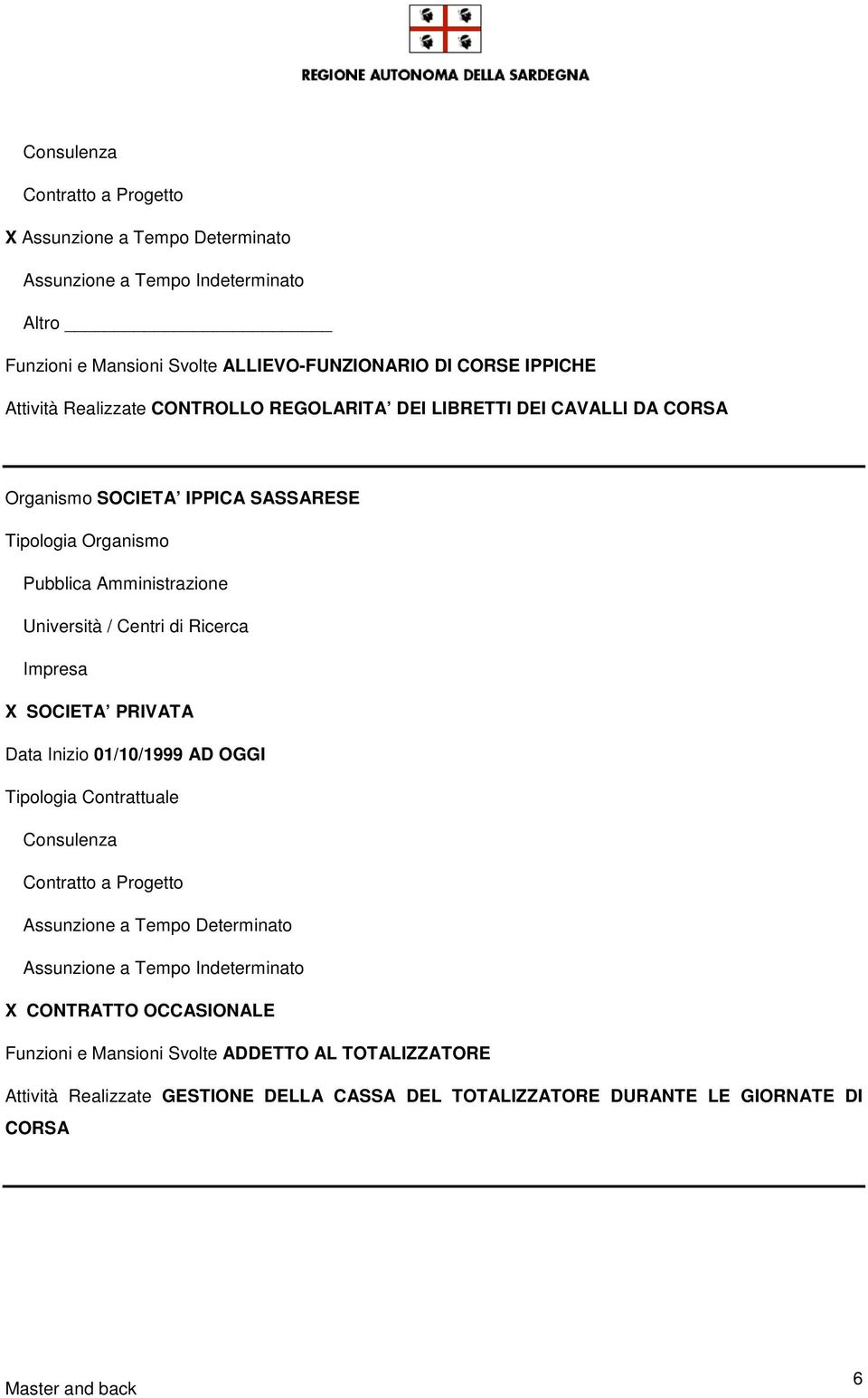 X SOCIETA PRIVATA Data Inizio 01/10/1999 AD OGGI Consulenza Assunzione a Tempo Determinato X CONTRATTO OCCASIONALE Funzioni e