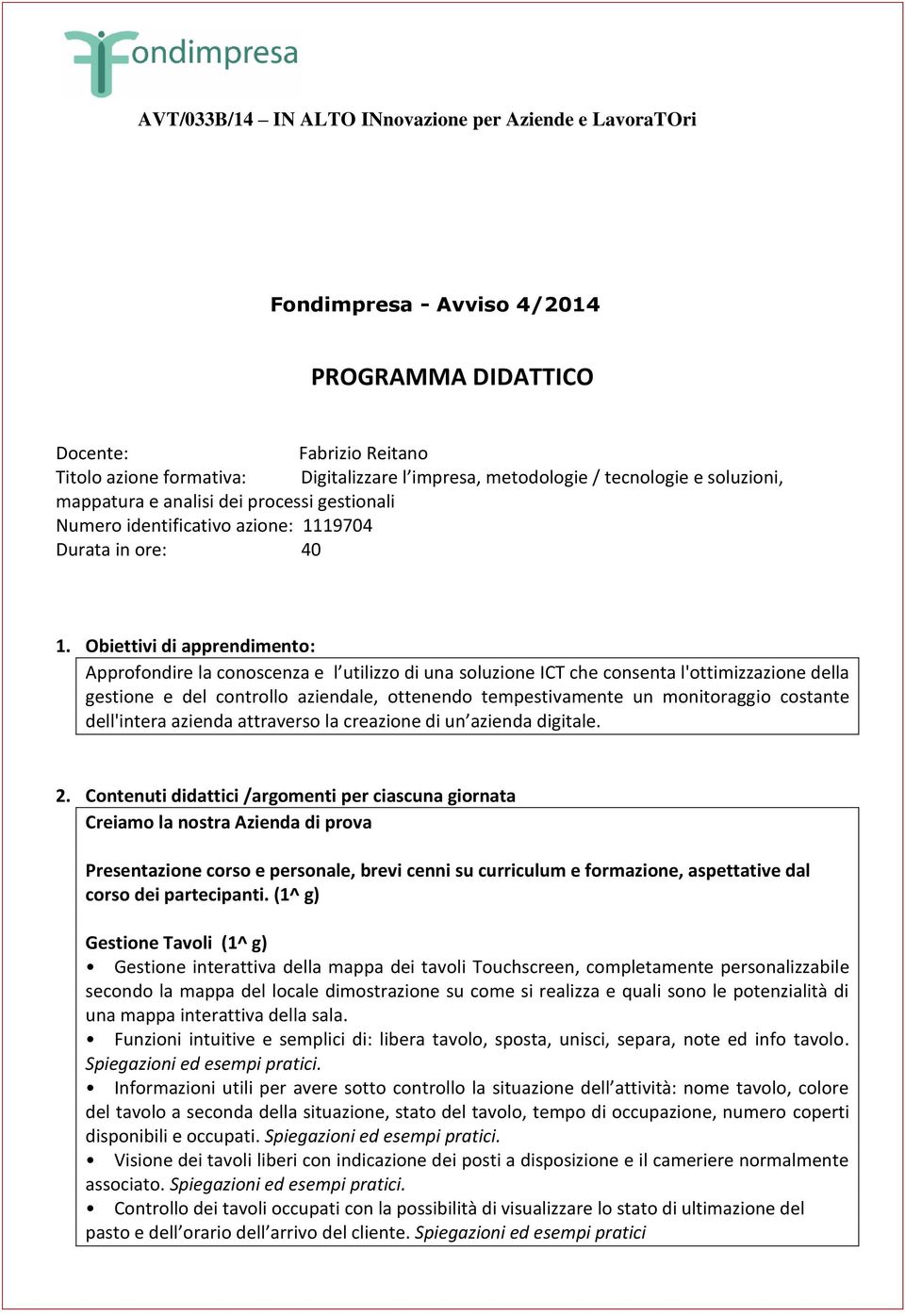 Obiettivi di apprendimento: Approfondire la conoscenza e l utilizzo di una soluzione ICT che consenta l'ottimizzazione della gestione e del controllo aziendale, ottenendo tempestivamente un