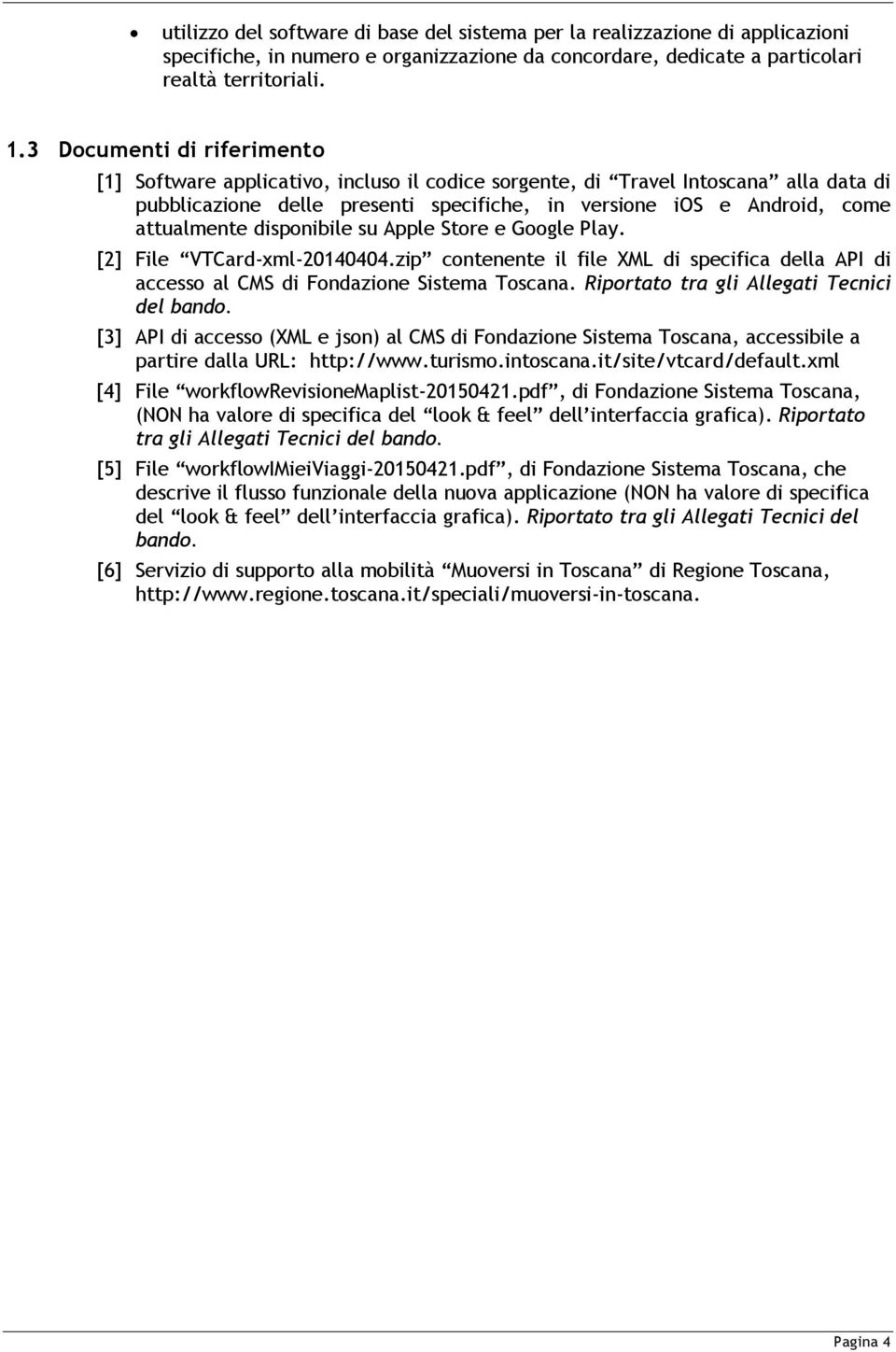 disponibile su Apple Store e Google Play. [2] File VTCard-xml-20140404.zip contenente il file XML di specifica della API di accesso al CMS di Fondazione Sistema Toscana.