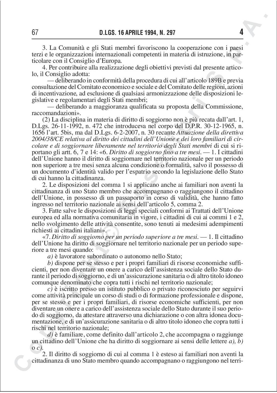 Per contribuire alla realizzazione degli obiettivi previsti dal presente articolo, il Consiglio adotta: deliberando in conformità della procedura di cui all articolo 189B e previa consultazione del