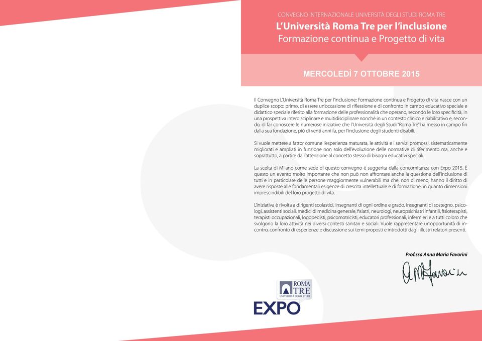 alla formazione delle professionalità che operano, secondo le loro specificità, in una prospettiva interdisciplinare e multidisciplinare nonché in un contesto clinico e riabilitativo e, secondo, di