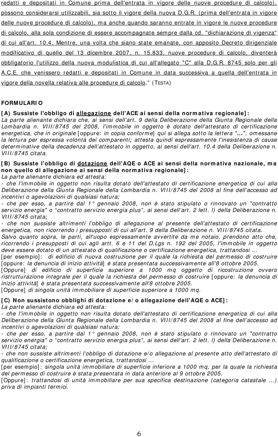 "dichiarazione di vigenza" di cui all art. 10.4. Mentre, una volta che siano state emanate, con apposito Decreto dirigenziale modificativo di quello del 13 dicembre 2007, n. 15.