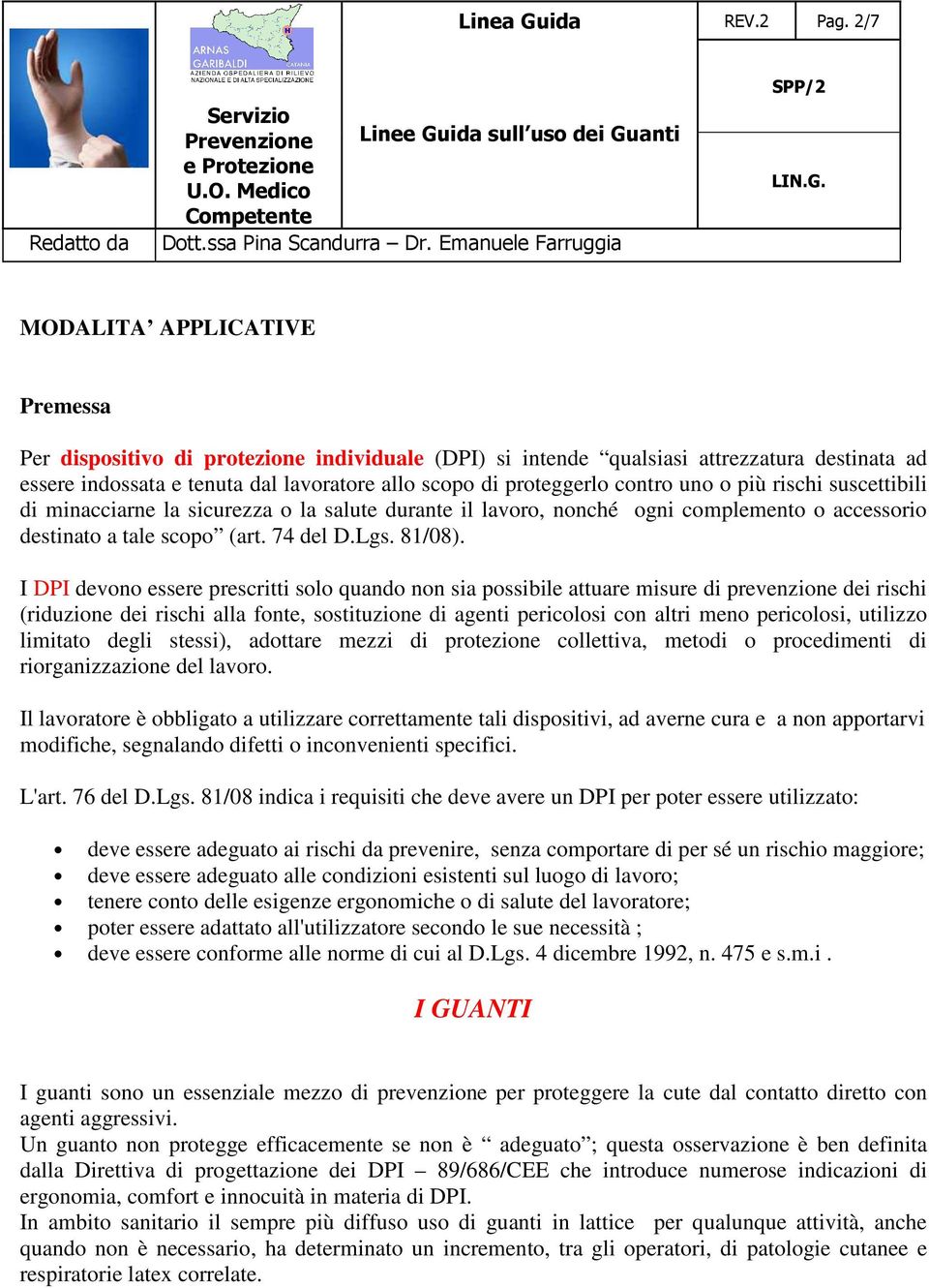 contro uno o più rischi suscettibili di minacciarne la sicurezza o la salute durante il lavoro, nonché ogni complemento o accessorio destinato a tale scopo (art. 74 del D.Lgs. 81/08).