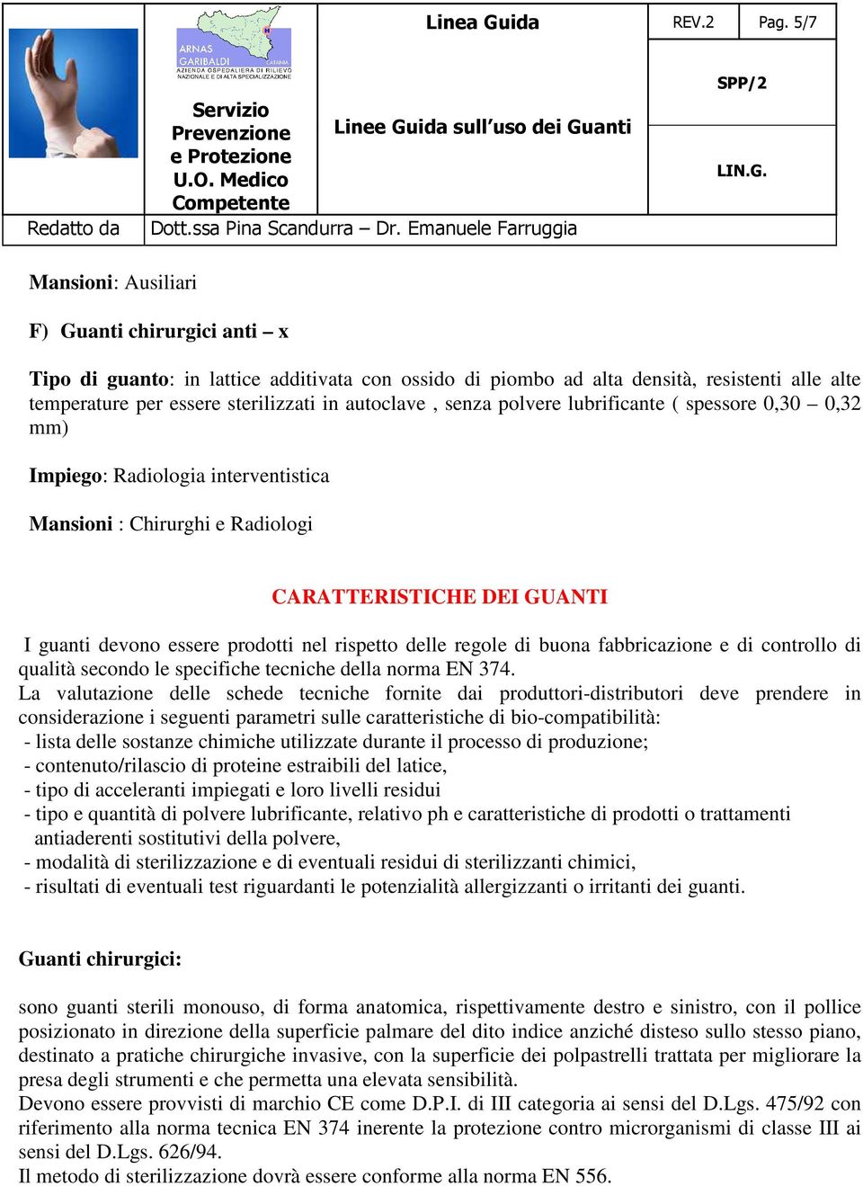 senza polvere lubrificante ( spessore 0,30 0,32 mm) Impiego: Radiologia interventistica Mansioni : Chirurghi e Radiologi CARATTERISTICHE DEI GUANTI I guanti devono essere prodotti nel rispetto delle