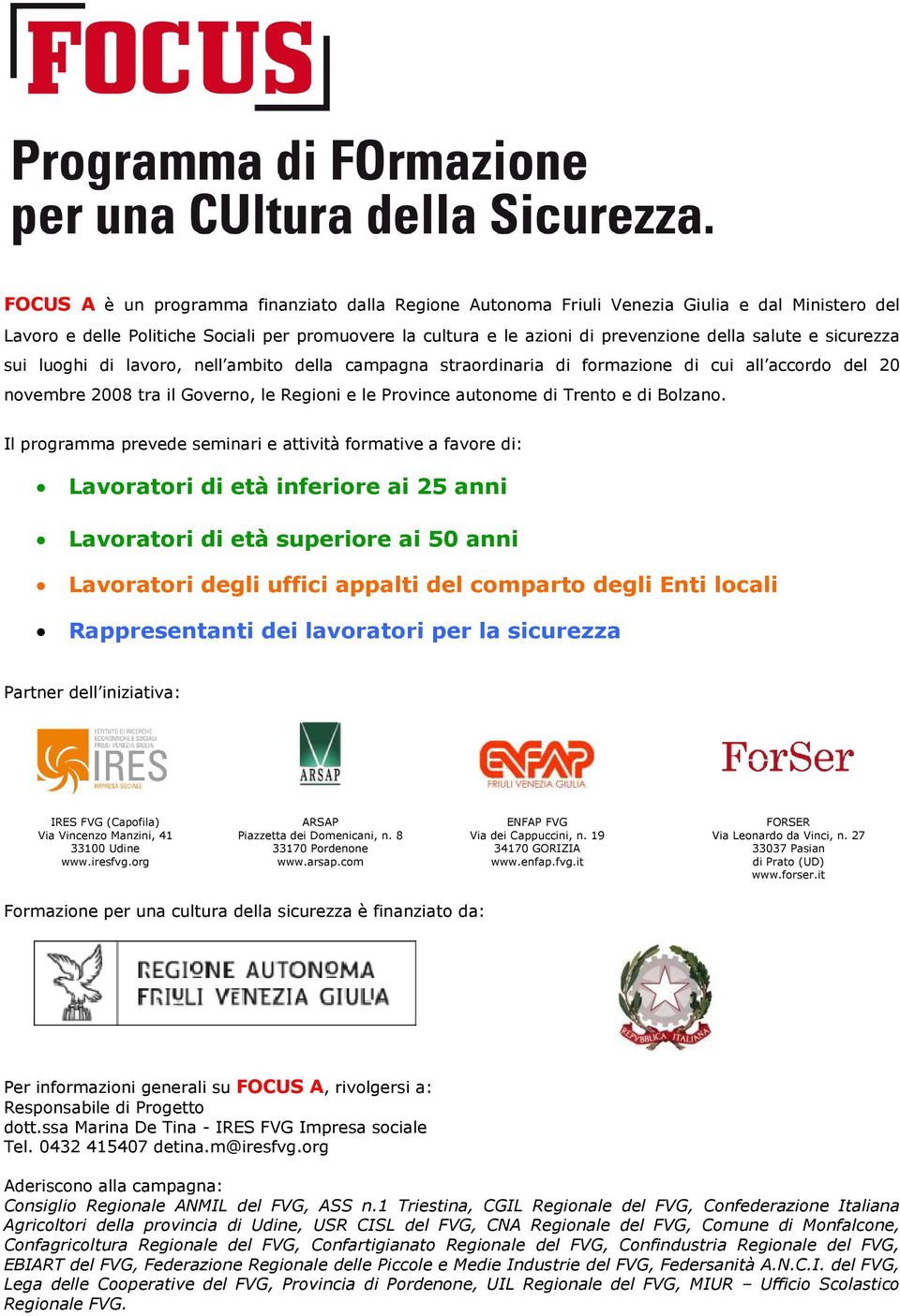 Il programma prevede seminari e attività formative a favore di: Lavoratori di età inferiore ai 25 anni Lavoratori di età superiore ai 50 anni Lavoratori degli uffici appalti del comparto degli Enti