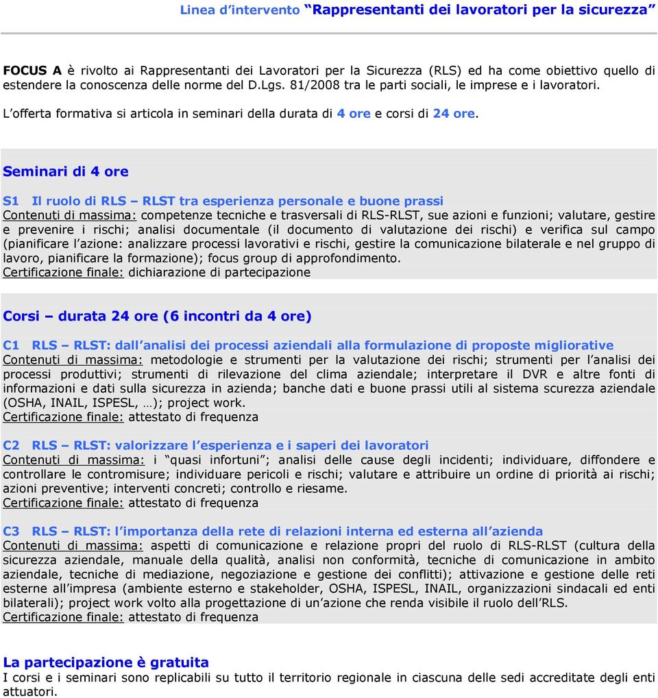 Seminari di 4 ore S1 Il ruolo di RLS RLST tra esperienza personale e buone prassi Contenuti di massima: competenze tecniche e trasversali di RLS-RLST, sue azioni e funzioni; valutare, gestire e