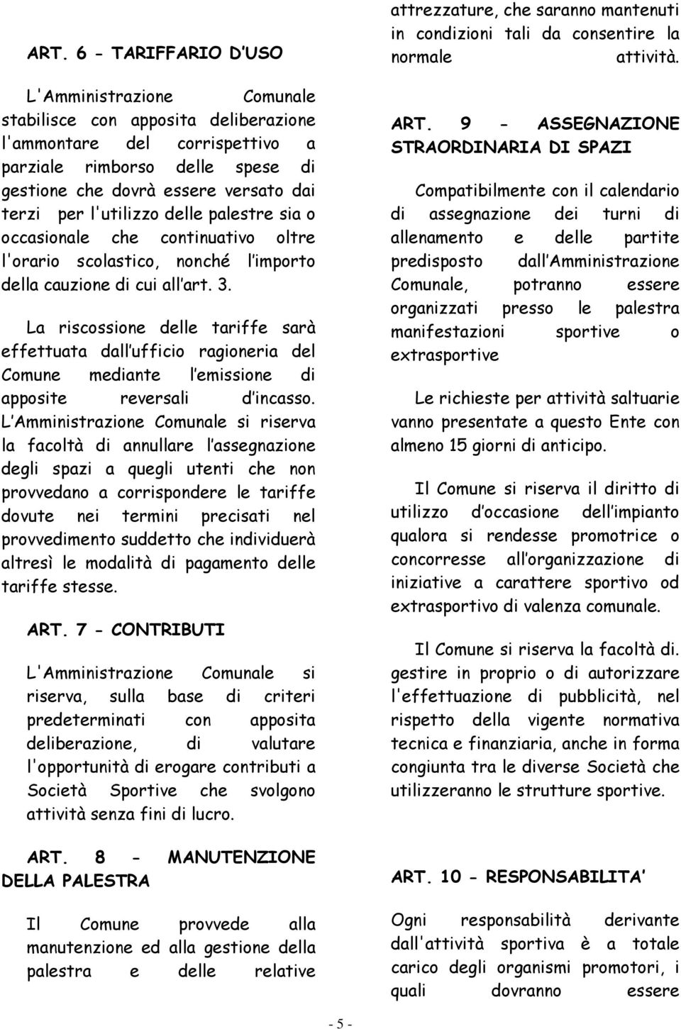 La riscossione delle tariffe sarà effettuata dall ufficio ragioneria del Comune mediante l emissione di apposite reversali d incasso.