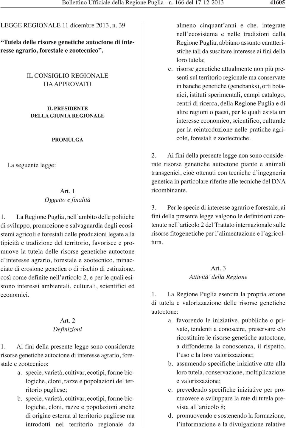 La Regione Puglia, nell ambito delle politiche di sviluppo, promozione e salvaguardia degli ecosistemi agricoli e forestali delle produzioni legate alla tipicità e tradizione del territorio,