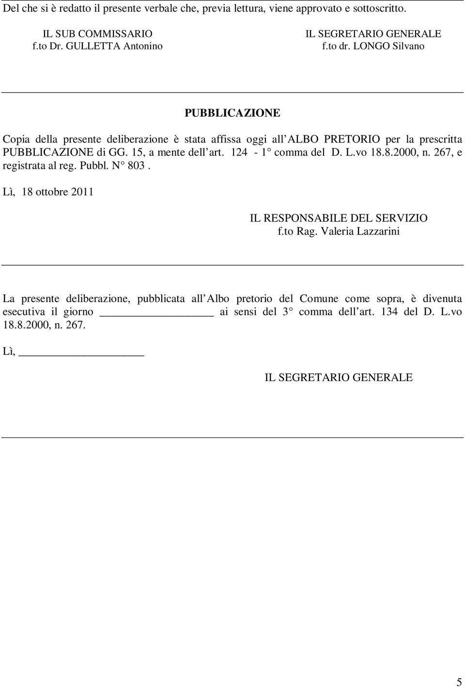 124-1 comma del D. L.vo 18.8.2000, n. 267, e registrata al reg. Pubbl. N 803. Lì, 18 ottobre 2011 IL RESPONSABILE DEL SERVIZIO f.to Rag.