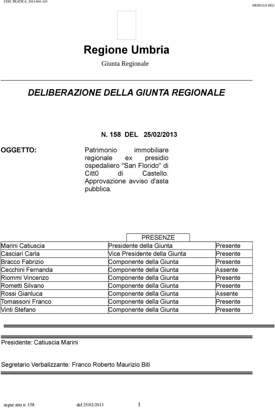 PRESENZE Marini Catiuscia Presidente della Giunta Presente Casciari Carla Vice Presidente della Giunta Presente Bracco Fabrizio Componente della Giunta Presente Cecchini Fernanda Componente