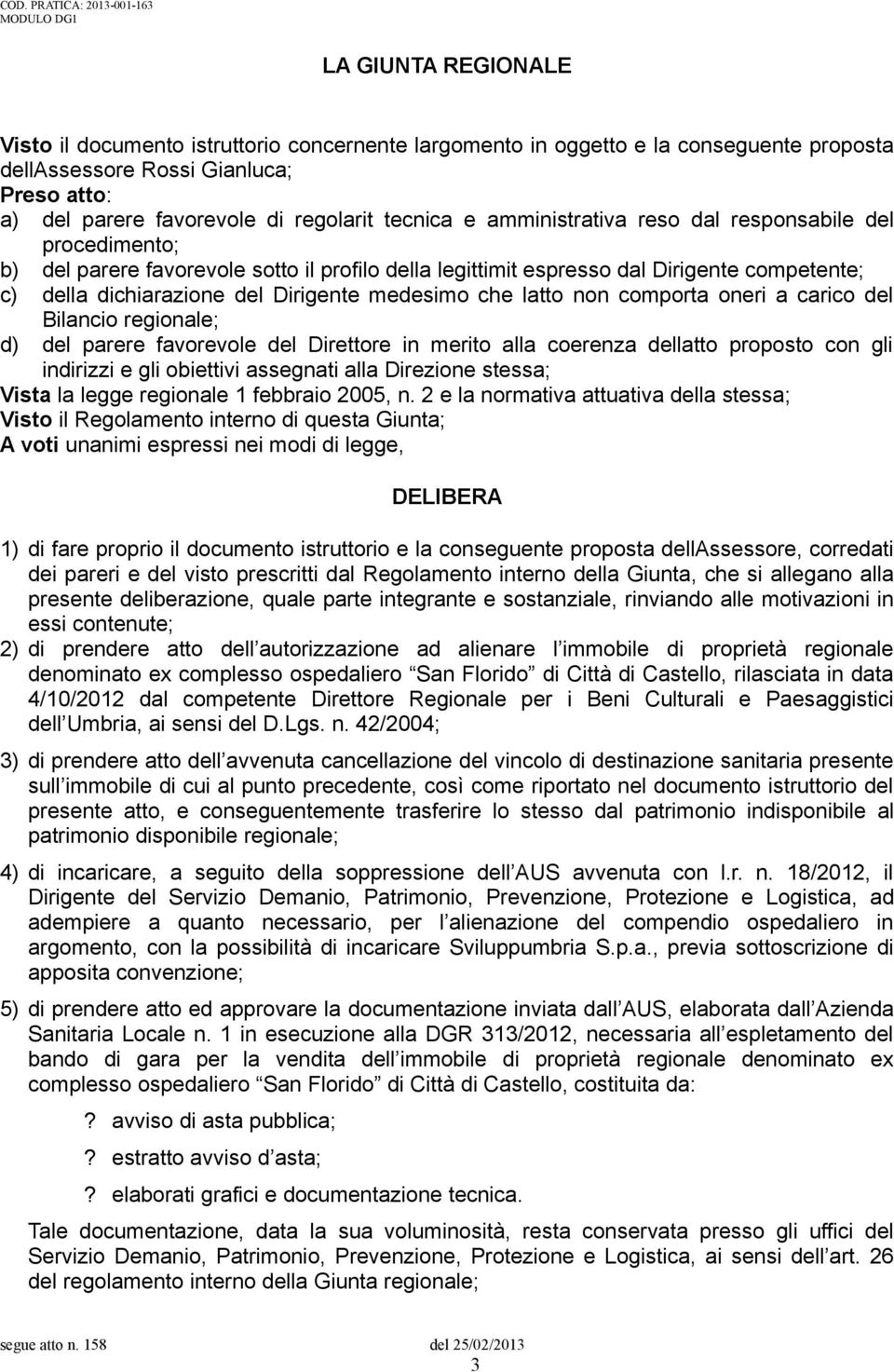 che latto non comporta oneri a carico del Bilancio regionale; d) del parere favorevole del Direttore in merito alla coerenza dellatto proposto con gli indirizzi e gli obiettivi assegnati alla