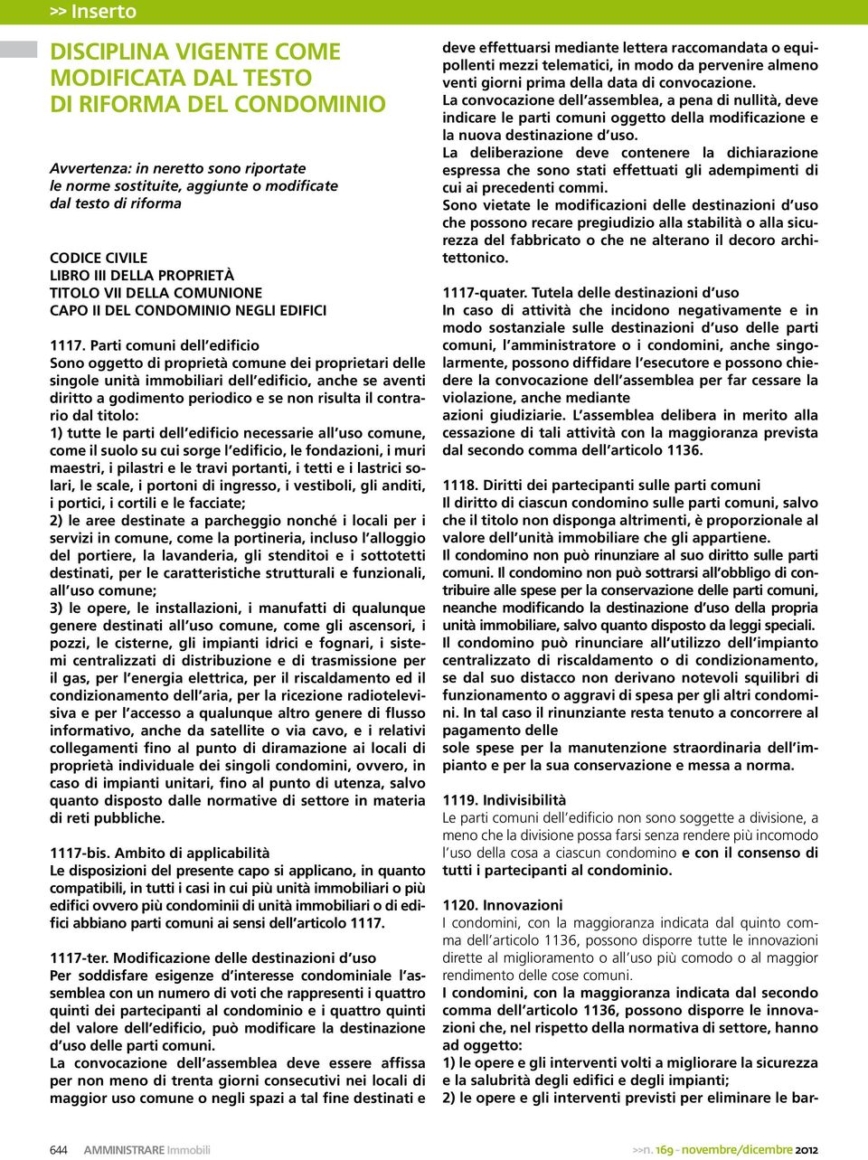 Parti comuni dell edificio Sono oggetto di proprietà comune dei proprietari delle singole unità immobiliari dell edificio, anche se aventi diritto a godimento periodico e se non risulta il contrario