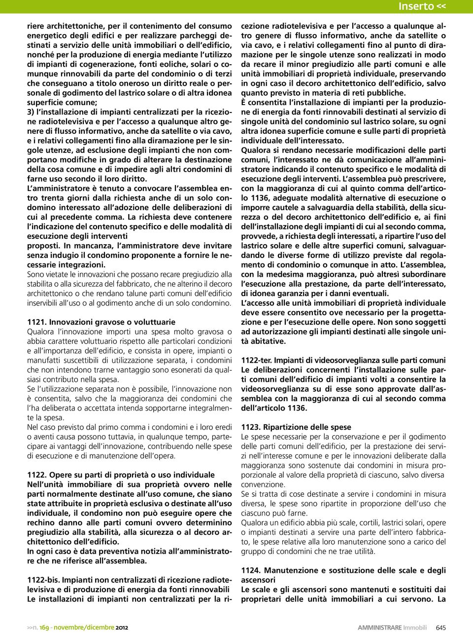 reale o personale di godimento del lastrico solare o di altra idonea superficie comune; 3) l installazione di impianti centralizzati per la ricezione radiotelevisiva e per l accesso a qualunque altro