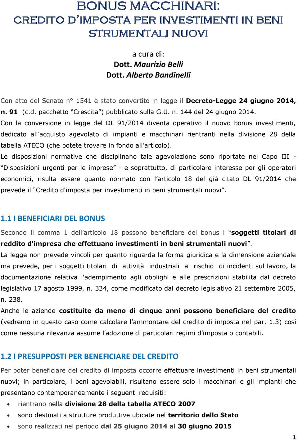 Con la conversione in legge del DL 91/2014 diventa operativo il nuovo bonus investimenti, dedicato all acquisto agevolato di impianti e macchinari rientranti nella divisione 28 della tabella ATECO