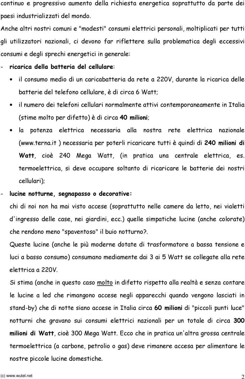 sprechi energetici in generale: - ricarica della batteria del cellulare: il consumo medio di un caricabatteria da rete a 220V, durante la ricarica delle batterie del telefono cellulare, è di circa 6