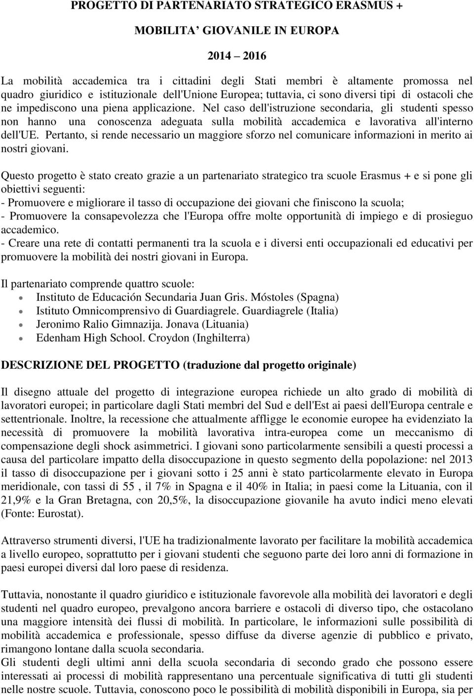 Nel caso dell'istruzione secondaria, gli studenti spesso non hanno una conoscenza adeguata sulla mobilità accademica e lavorativa all'interno dell'ue.