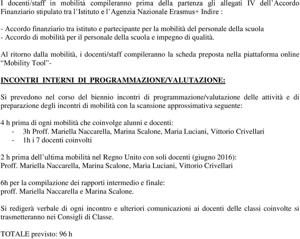 Al ritorno dalla mobilità, i docenti/staff compileranno la scheda preposta nella piattaforma online Mobility Tool - INCONTRI INTERNI DI PROGRAMMAZIONE/VALUTAZIONE: Si prevedono nel corso del biennio