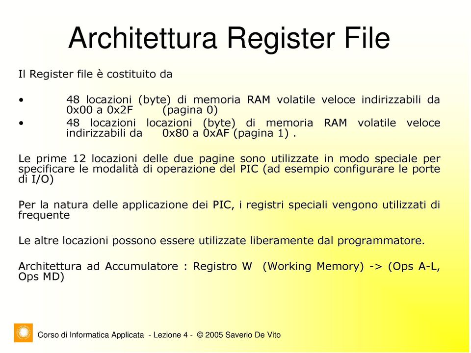 Le prime 12 locazioni delle due pagine sono utilizzate in modo speciale s per specificare le modalità di operazione del PIC (ad esempio configurare le porte di I/O)