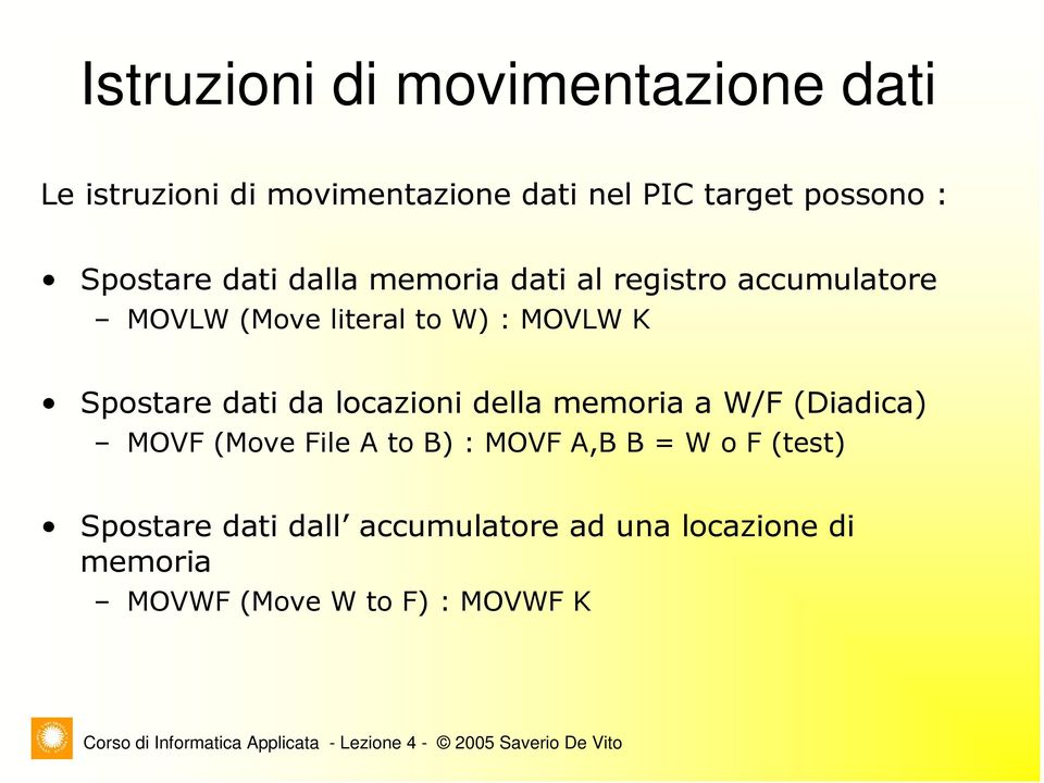 Spostare dati da locazioni della memoria a W/F (Diadica) MOVF (Move File A to B) : MOVF A,B B =