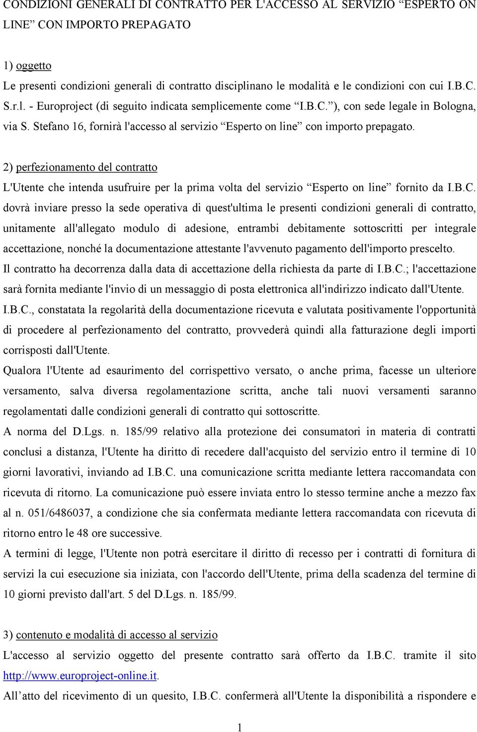 2) perfezionamento del contratto L'Utente che intenda usufruire per la prima volta del servizio Esperto on line fornito da I.B.C.