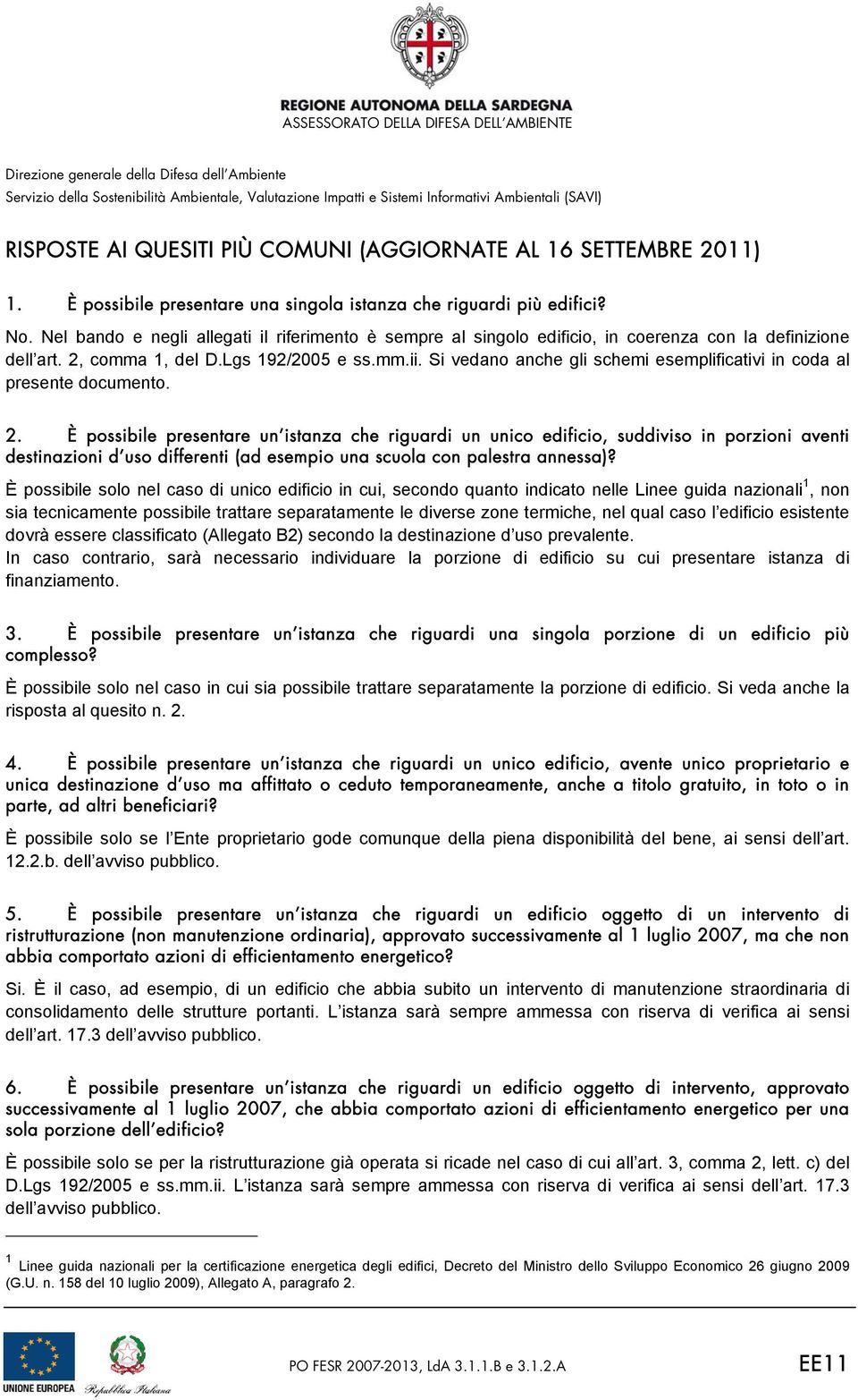 Nel bando e negli allegati il riferimento è sempre al singolo edificio, in coerenza con la definizione dell art. 2, comma 1, del D.Lgs 192/2005 e ss.mm.ii.