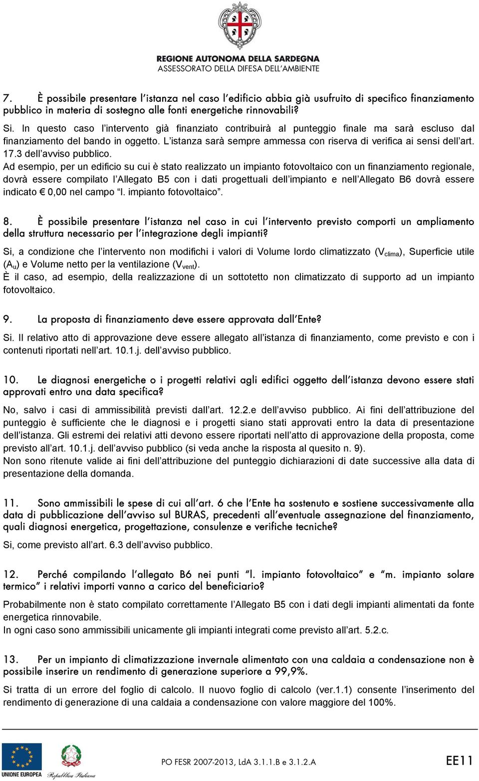 L istanza sarà sempre ammessa con riserva di verifica ai sensi dell art. 17.3 dell avviso pubblico.