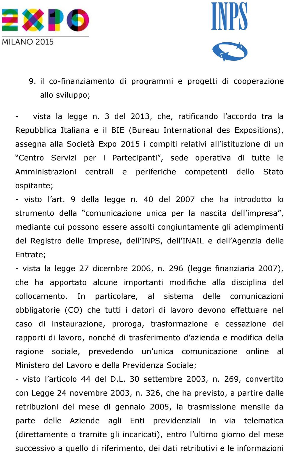 Servizi per i Partecipanti, sede operativa di tutte le Amministrazioni centrali e periferiche competenti dello Stato ospitante; - visto l art. 9 della legge n.