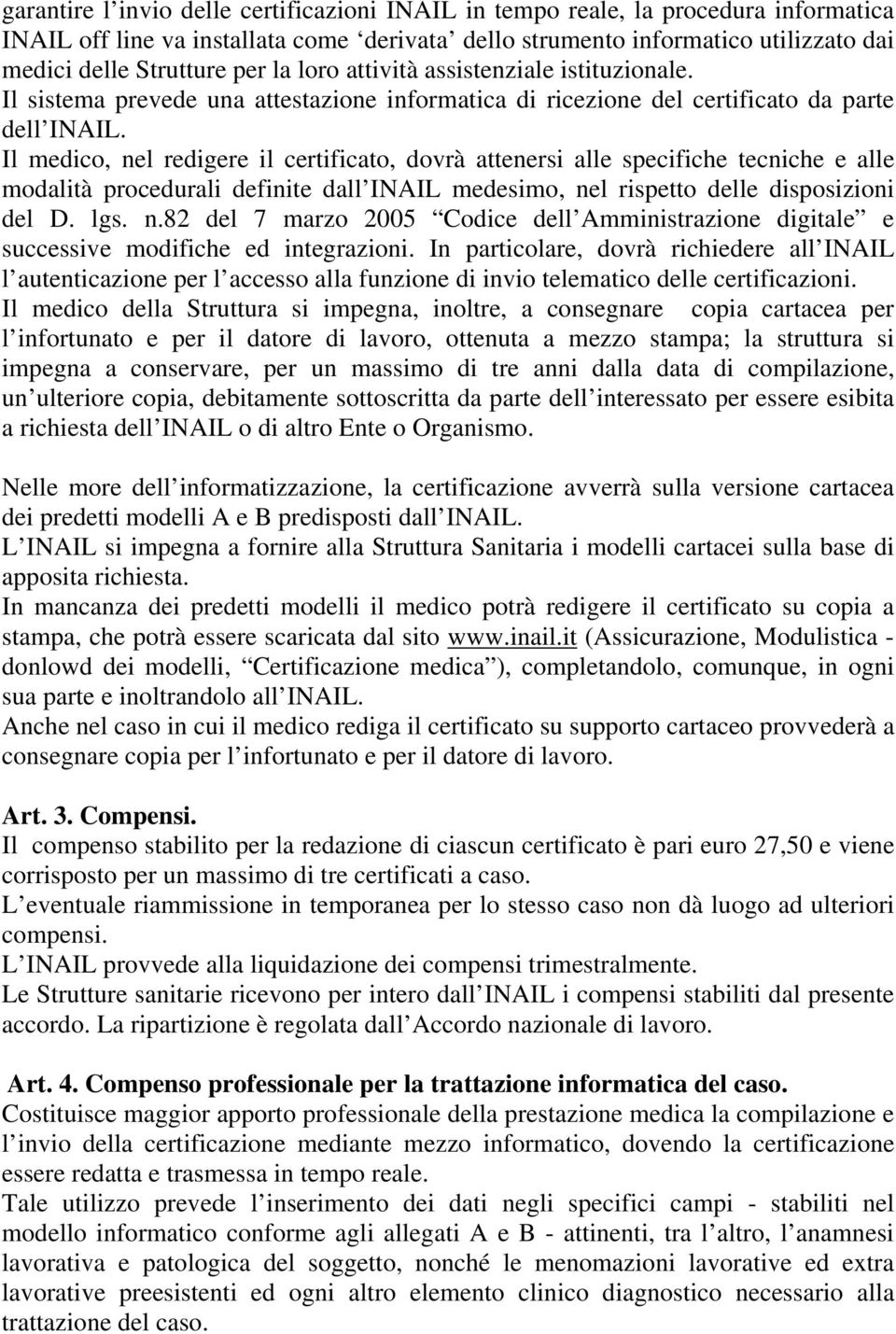 Il medico, nel redigere il certificato, dovrà attenersi alle specifiche tecniche e alle modalità procedurali definite dall INAIL medesimo, nel rispetto delle disposizioni del D. lgs. n.82 del 7 marzo 2005 Codice dell Amministrazione digitale e successive modifiche ed integrazioni.