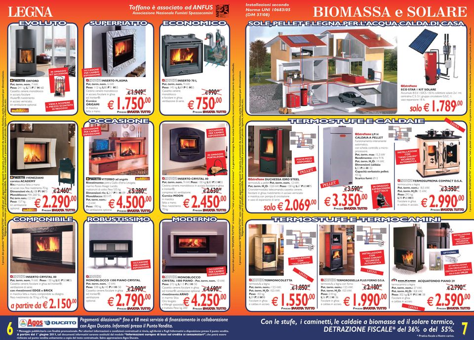 460 Monoblocco: MA 260 e2.290 SL; Pot. term. nom.: 12,5 kw; Peso: 157 kg. COMPONIBILE INSERTO CRYSTAL 80 Pot. term. nom. 9 kw; Peso: 130 kg; L80 P50 H55 Cassetto cenere; ed Ironker ; ventilazione di serie; rivestimenti EDGE e BRICK fatta a mano, componibile su disegno.