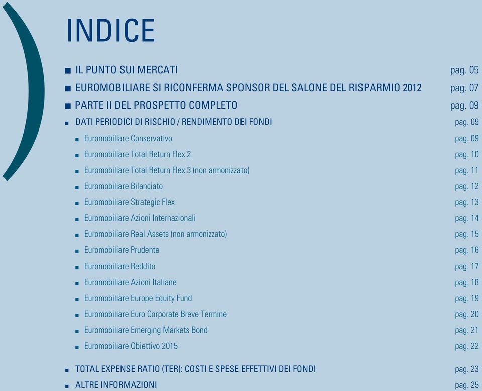 11 Euromobiliare Bilanciato pag. 12 Euromobiliare Strategic Flex pag. 13 Euromobiliare Azioni Internazionali pag. 14 Euromobiliare Real Assets (non armonizzato) pag. 15 Euromobiliare Prudente pag.