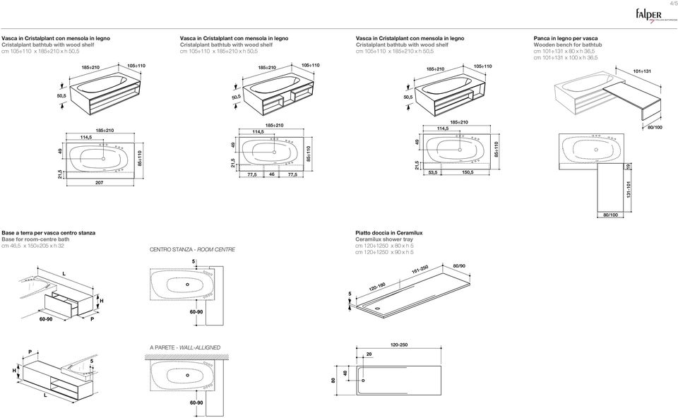 terra per vasca centro stanza Base for room-centre bath cm 46,5 x 150 205 x h 32 CENTRO STANZA - ROOM CENTRE Piatto doccia in