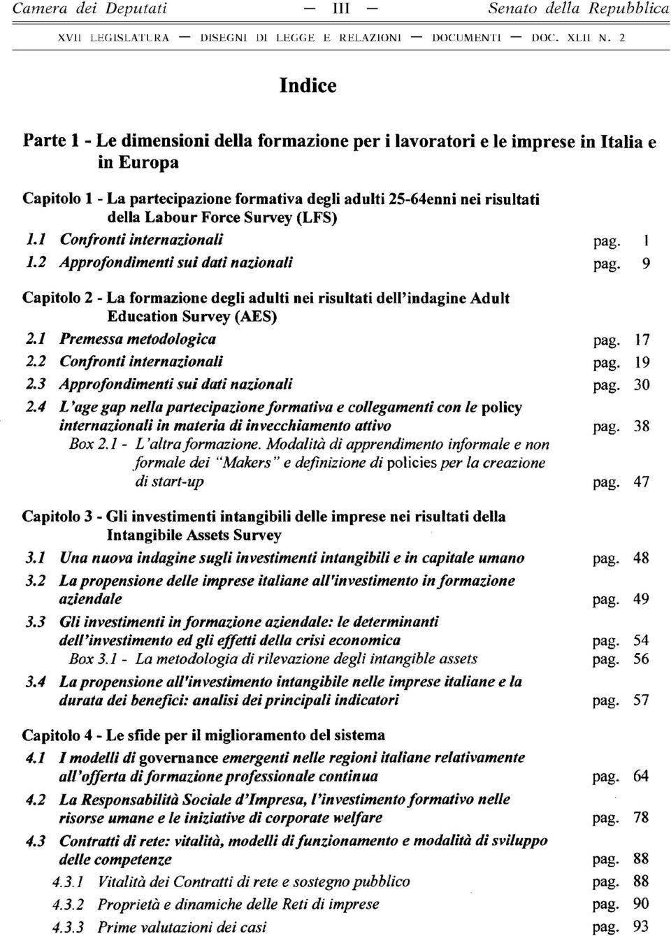 9 Capitolo 2 - La formazione degli adulti nei risultati dell indagine Adult Education Survey (AES) 2.1 Premessa metodologica pag. 17 2.2 Confronti internazionali pag. 19 2.