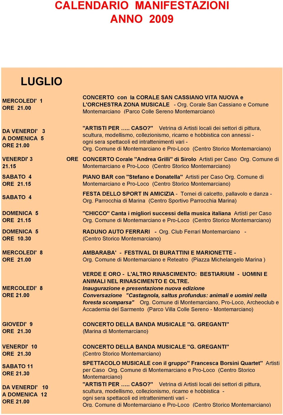 . CASO?" Vetrina di Artisti locali dei settori di pittura, scultura, modellismo, collezionismo, ricamo e hobbistica con annessi - ogni sera spettacoli ed intrattenimenti vari - Org.