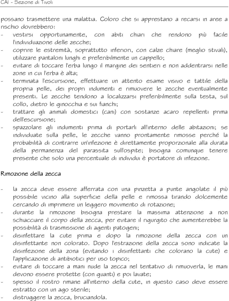 inferiori, con calze chiare (meglio stivali), utilizzare pantaloni lunghi e preferibilmente un cappello; - evitare di toccare l'erba lungo il margine dei sentieri e non addentrarsi nelle zone in cui