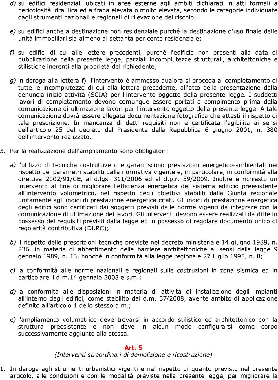 residenziale; f) su edifici di cui alle lettere precedenti, purché l'edificio non presenti alla data di pubblicazione della presente legge, parziali incompiutezze strutturali, architettoniche e