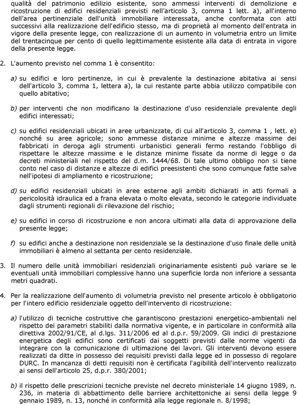 vigore della presente legge, con realizzazione di un aumento in volumetria entro un limite del trentacinque per cento di quello legittimamente esistente alla data di entrata in vigore della presente