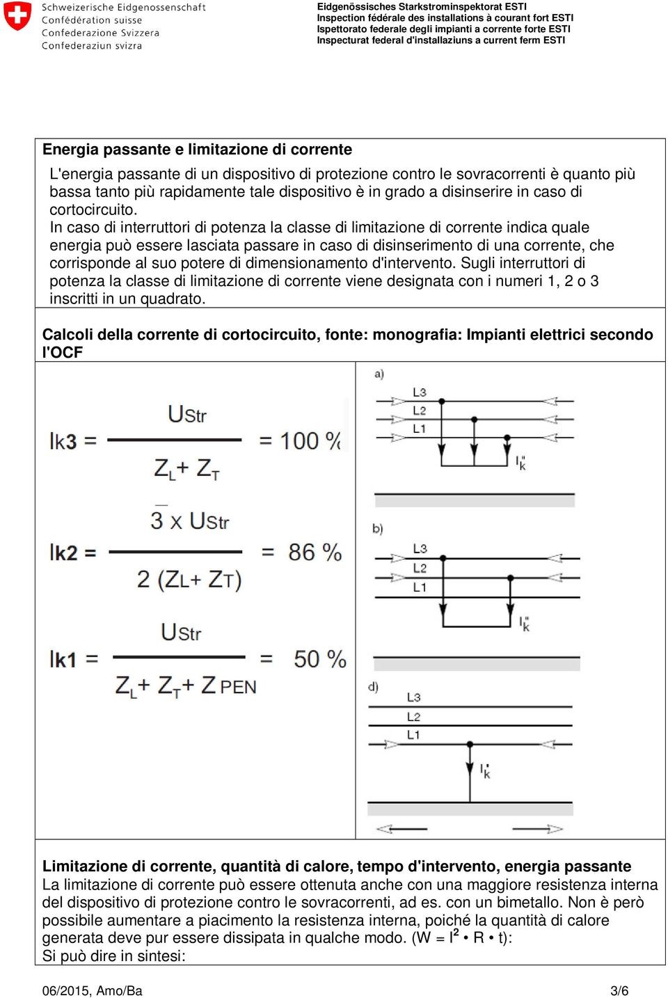 In caso di interruttori di potenza la classe di limitazione di corrente indica quale energia può essere lasciata passare in caso di disinserimento di una corrente, che corrisponde al suo potere di