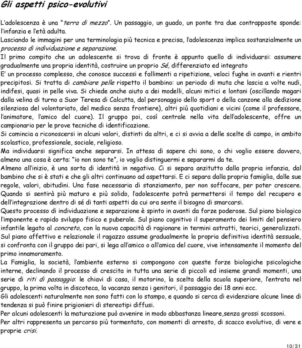 Il primo compito che un adolescente si trova di fronte è appunto quello di individuarsi: assumere gradualmente una propria identità, costruire un proprio Sé, differenziato ed integrato E un processo