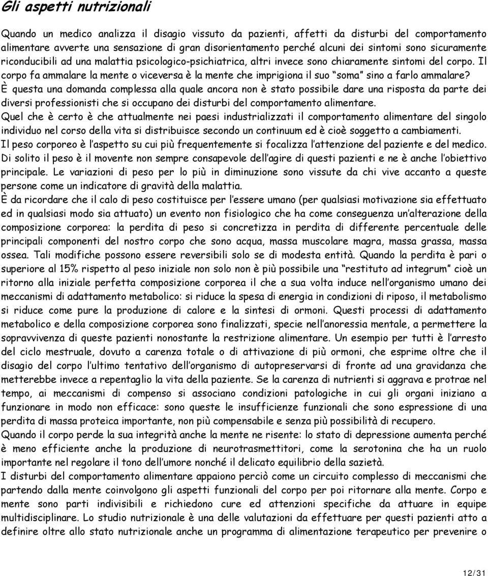 Il corpo fa ammalare la mente o viceversa è la mente che imprigiona il suo soma sino a farlo ammalare?