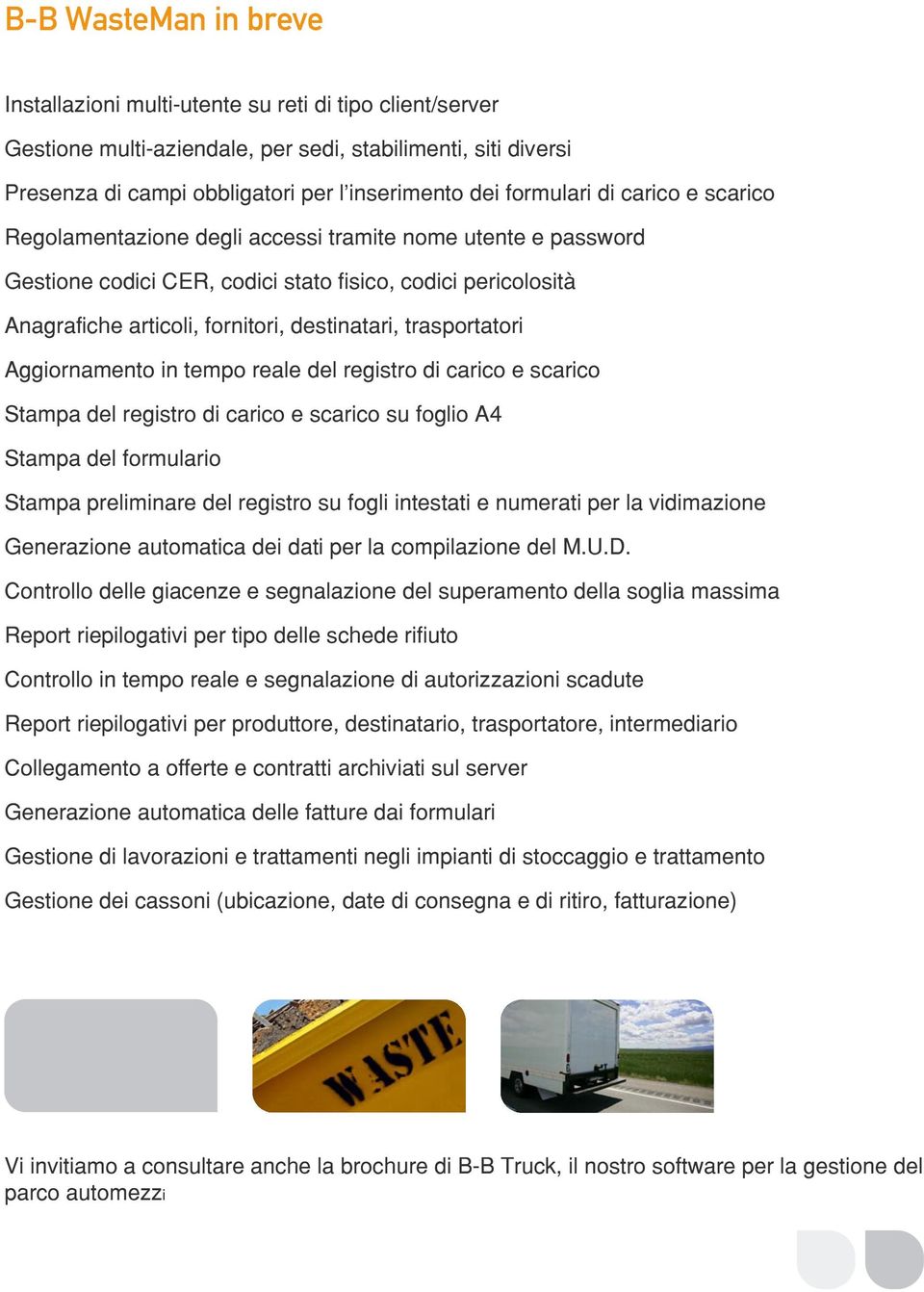 trasportatori Aggiornamento in tempo reale del registro di carico e scarico Stampa del registro di carico e scarico su foglio A4 Stampa del formulario Stampa preliminare del registro su fogli