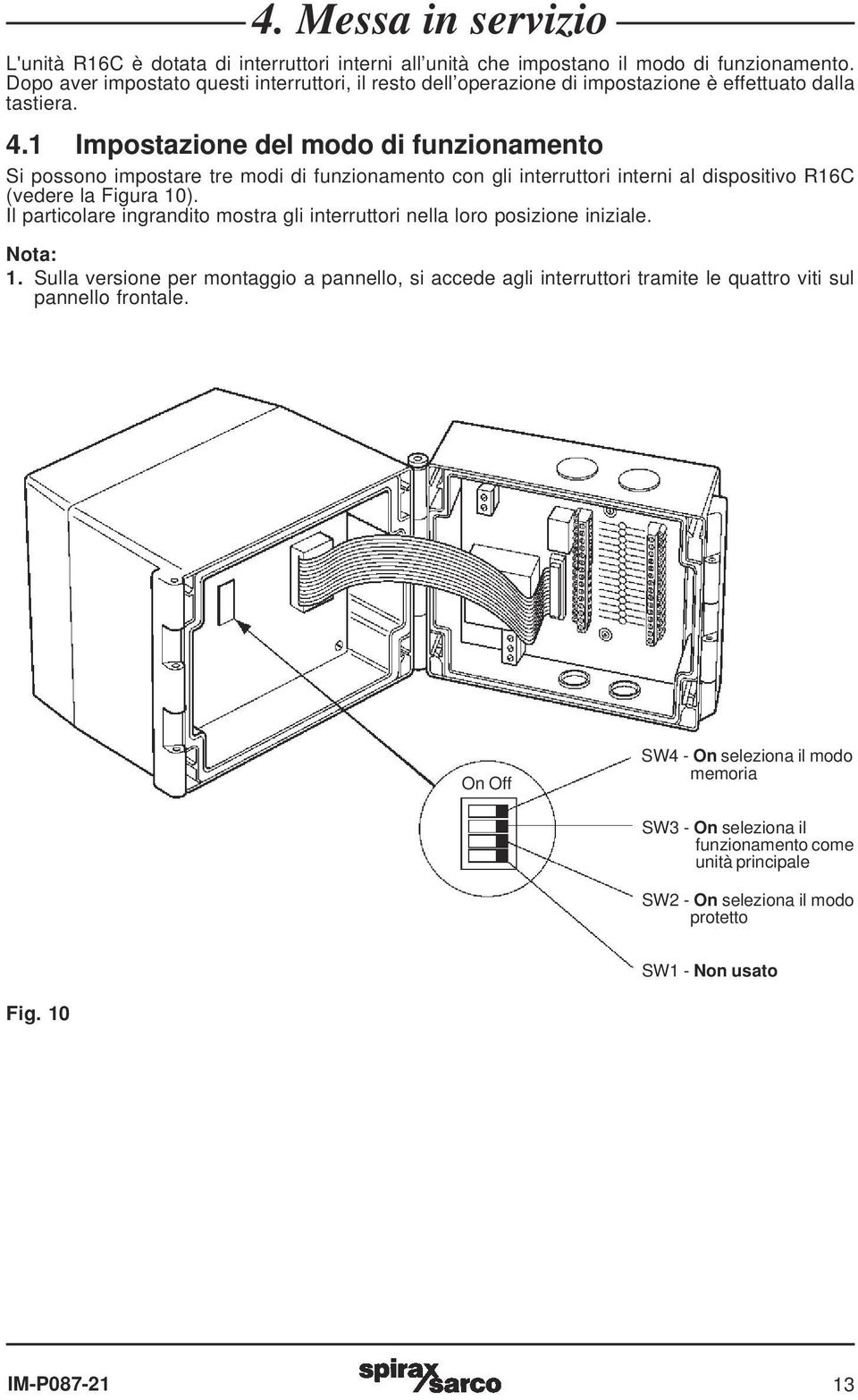 1 Impostazione del modo di funzionamento Si possono impostare tre modi di funzionamento con gli interruttori interni al dispositivo R16C (vedere la Figura 10).