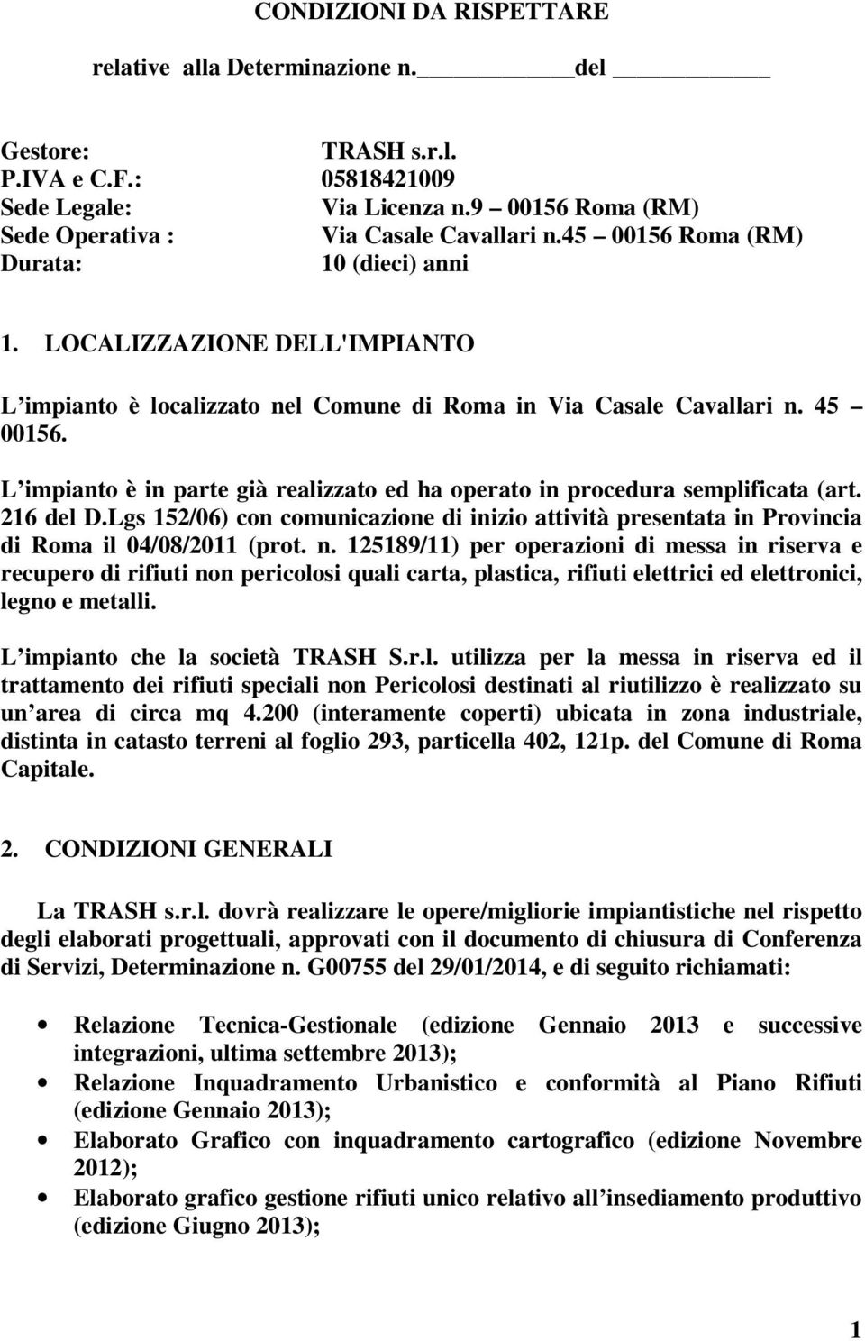 L impianto è in parte già realizzato ed ha operato in procedura semplificata (art. 216 del D.Lgs 152/06) con comunicazione di inizio attività presentata in Provincia di Roma il 04/08/2011 (prot. n.