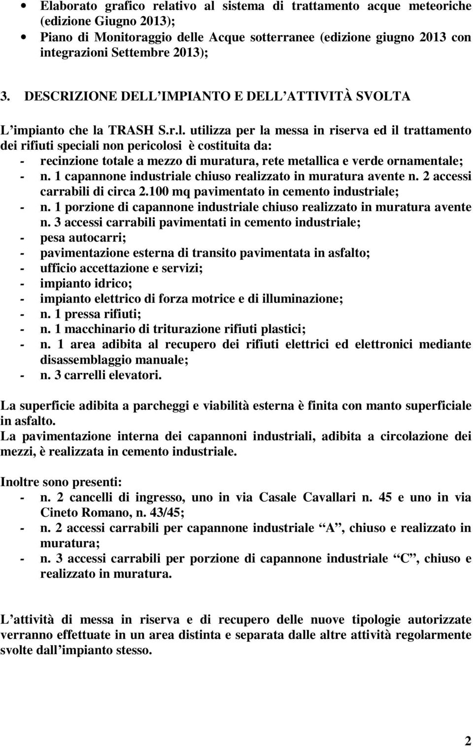 TRASH S.r.l. utilizza per la messa in riserva ed il trattamento dei rifiuti speciali non pericolosi è costituita da: - recinzione totale a mezzo di muratura, rete metallica e verde ornamentale; - n.