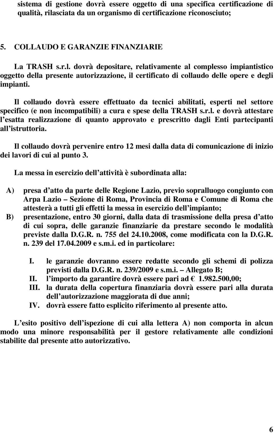 Il collaudo dovrà essere effettuato da tecnici abilitati, esperti nel settore specifico (e non incompatibili) a cura e spese della TRASH s.r.l. e dovrà attestare l esatta realizzazione di quanto approvato e prescritto dagli Enti partecipanti all istruttoria.