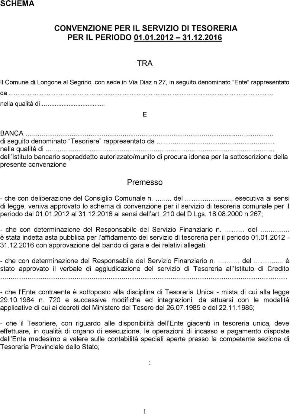 ... del..., esecutiva ai sensi di legge, veniva approvato lo schema di convenzione per il servizio di tesoreria comunale per il periodo dal 01.01.2012 al 31.12.2016 ai sensi dell art. 210 del D.Lgs.