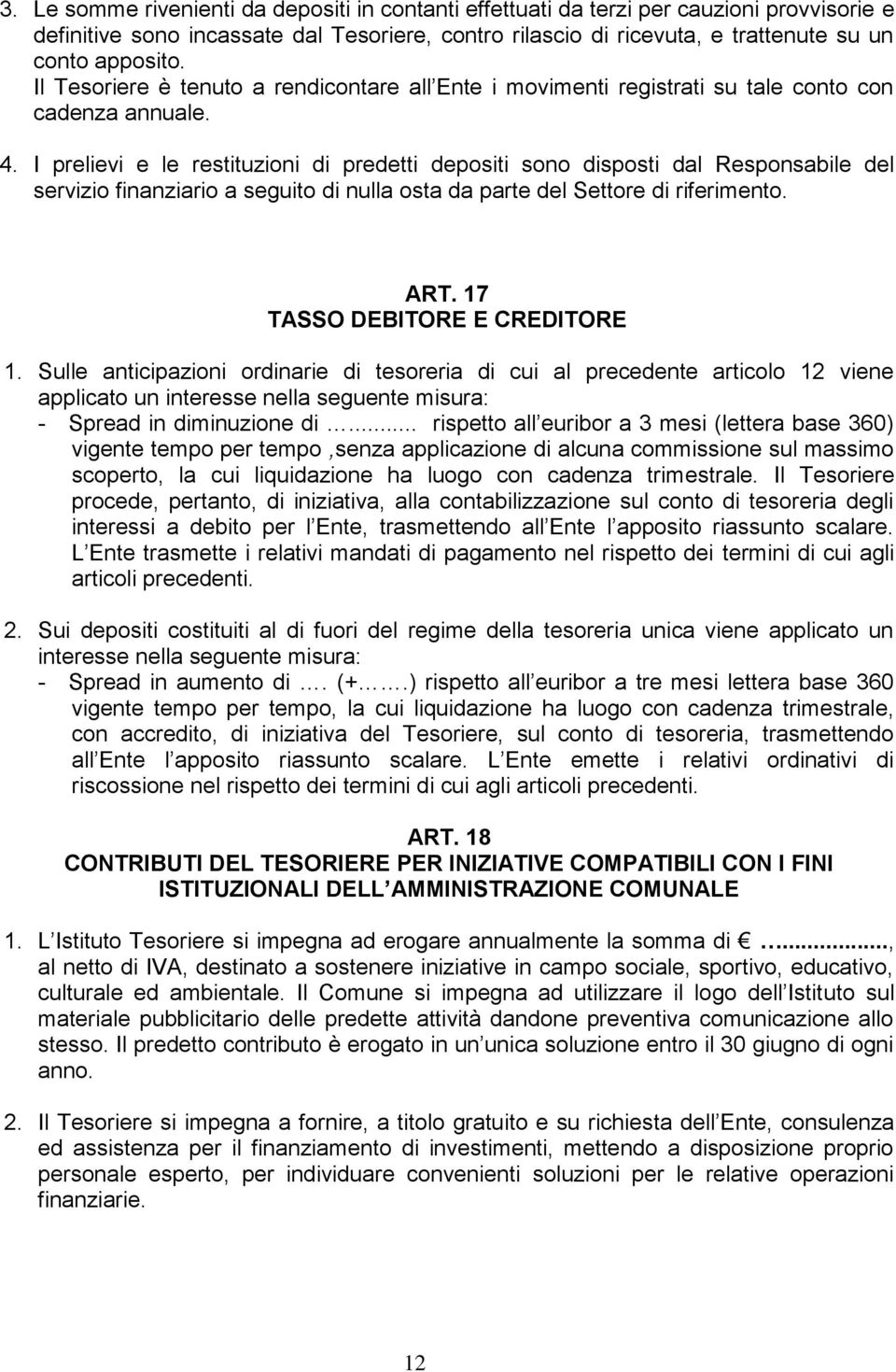 I prelievi e le restituzioni di predetti depositi sono disposti dal Responsabile del servizio finanziario a seguito di nulla osta da parte del Settore di riferimento. ART.