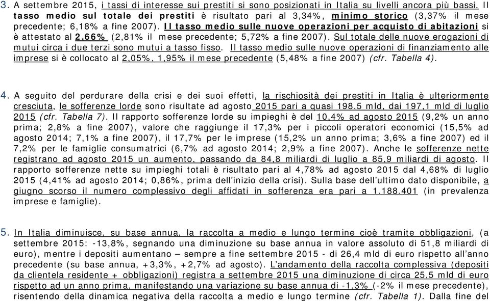 Il tasso medio sulle nuove operazioni per acquisto di abitazioni si è attestato al 2,66% (2,81% il mese precedente; 5,72% a fine 2007).