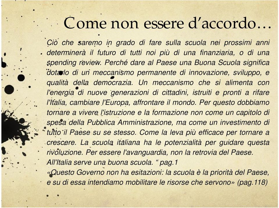 Un meccanismo che si alimenta con l'energia di nuove generazioni di cittadini, istruiti e pronti a rifare l'italia, cambiare l'europa, affrontare il mondo.