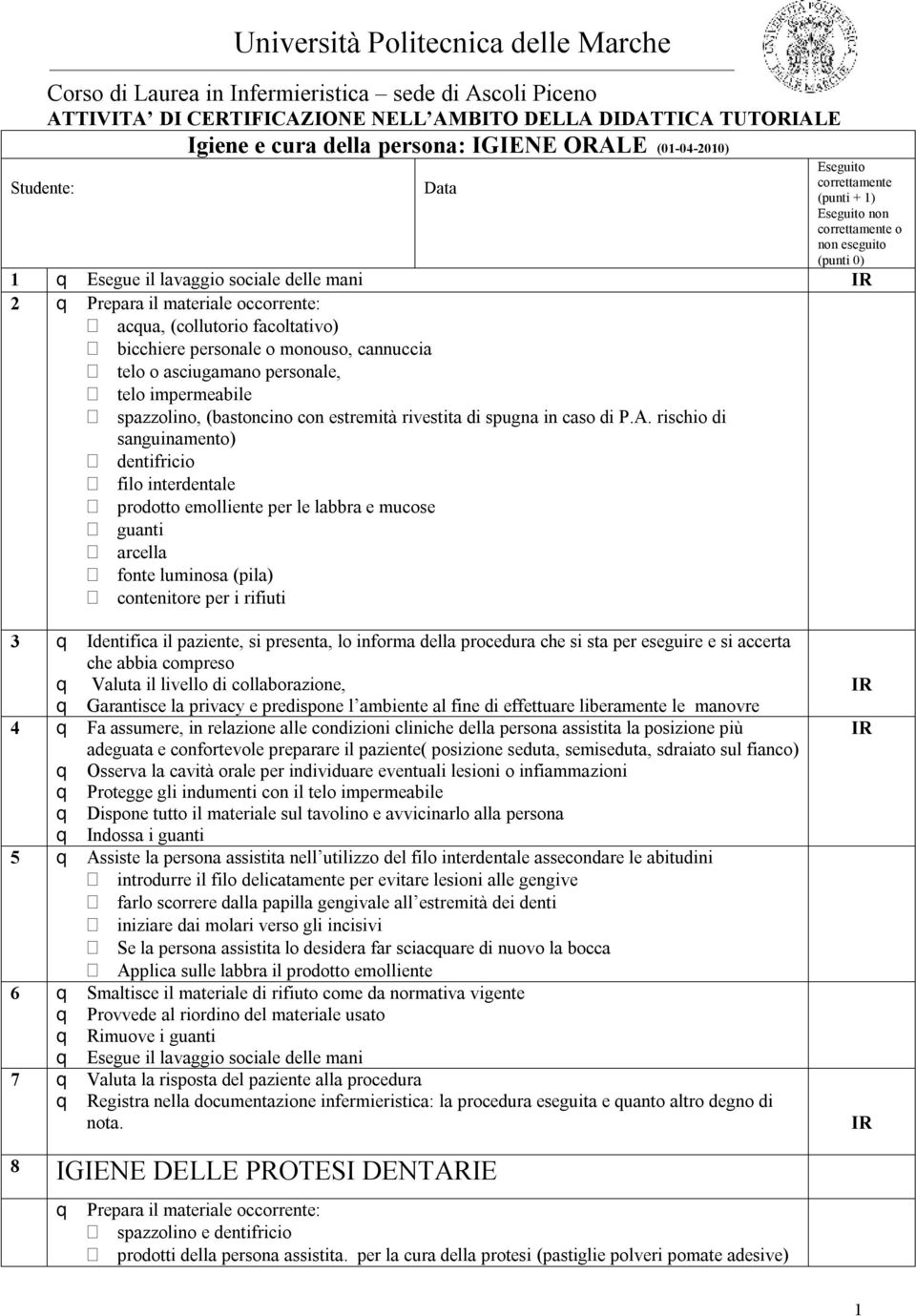 acqua, (collutorio facoltativo) bicchiere personale o monouso, cannuccia telo o asciugamano personale, telo impermeabile spazzolino, (bastoncino con estremità rivestita di spugna in caso di P.A.