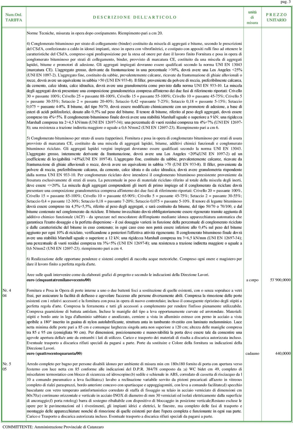 vibrofinitrici, e costipato con appositi rulli fino ad ottenere le caratteristiche del CSd'A, compreso ogni presposizione per la stesa ed onere per dare il lavoro finito Fornitura e posa in opera